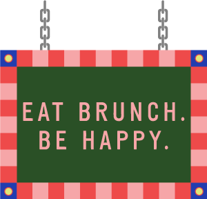 Eat Brunch. Be Happy.